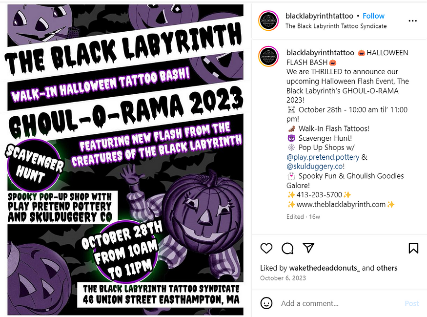🎃HALLOWEEN FLASH BASH🎃  We are THRILLED to announce our upcoming Halloween Flash Event, The Black Labyrinth’s GHOUL-O-RAMA 2023. ☠ October 28th — 10:00 am til’ 11:00 pm!
 🦇 Walk-In Flash Tattoos!
 😈 Scavenger Hunt!
 🕸 Pop Up Shops!
 👻 Spooky Fun & Ghoulish Goodies Galore!